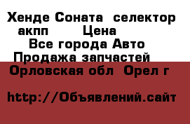 Хенде Соната5 селектор акпп 2,0 › Цена ­ 2 000 - Все города Авто » Продажа запчастей   . Орловская обл.,Орел г.